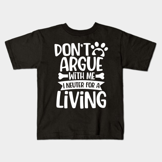 Don't Argue With Me I'm Neuter for a Living Kids T-Shirt by AngelBeez29
